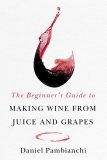 The Beginner's Guide to Making Wine from Juice and Grapes