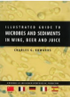 Illustrated Guide to MIcrobes & Sediments in Wine, Beer & Juice